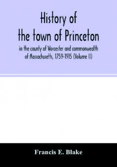 History of the town of Princeton in the county of Worcester and commonwealth of Massachusetts 1759-1915 (Volume II)