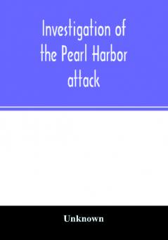 Investigation of the Pearl Harbor attack. Report of the Joint Committee on the Investigation of the Pearl Harbor attack Congress of the United States pursuant of S. Con. Res. 27 79th Congress a concurrent resolution to investigate the attack on Pearl