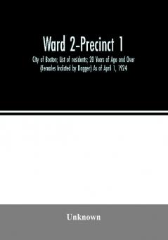 Ward 2-Precinct 1; City of Boston; List of residents; 20 Years of Age and Over (Females Indicted by Dagger) As of April 1 1924