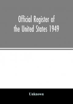 Official Register of the United States 1949; Persons Occupying administrative and Supervisory Positions in the Legislative Executive and Judicial Branches of the Federal Government and in the District of Columbia Government as of May 1 1949