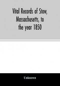 Vital records of Stow Massachusetts to the year 1850