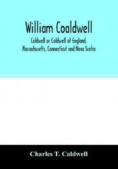 William Coaldwell Caldwell or Coldwell of England Massachusetts Connecticut and Nova Scotia