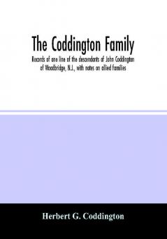 The Coddington family. Records of one line of the descendants of John Coddington of Woodbridge N.J. with notes on allied families