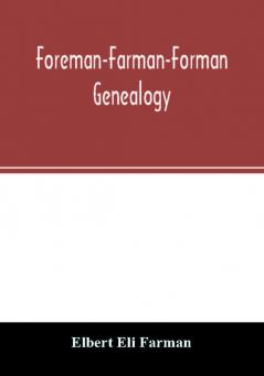 Foreman-Farman-Forman genealogy; descendants of William Foreman who came from London England in 1675 and settled near Annapolis Maryland supplemented by single lines of the families of the ancestors of the writer's paternal great-grandmother his ow