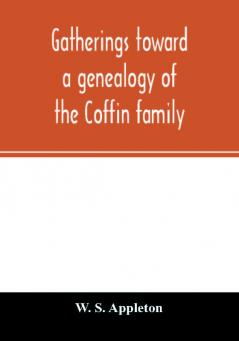 Gatherings toward a genealogy of the Coffin family