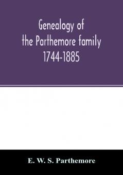 Genealogy of the Parthemore family. 1744-1885