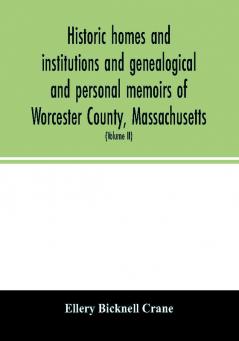 Historic homes and institutions and genealogical and personal memoirs of Worcester County Massachusetts