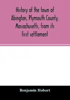 History of the town of Abington Plymouth County Massachusetts from its first settlement