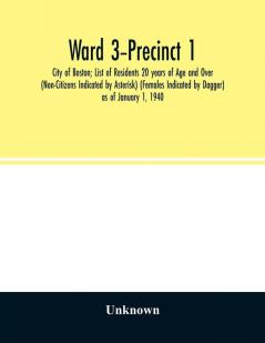 Ward 3-Precinct 1; City of Boston; List of Residents 20 years of Age and Over (Non-Citizens Indicated by Asterisk) (Females Indicated by Dagger) as of January 1 1940