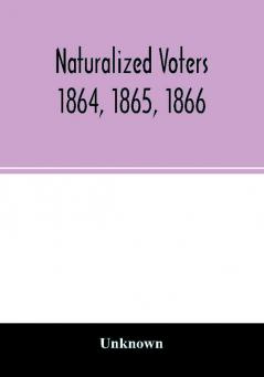 Naturalized voters 1864 1865 1866