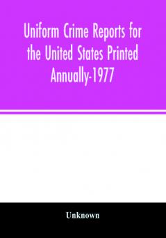 Uniform crime reports for the United States Printed Annually-1977