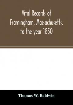 Vital records of Framingham Massachusetts to the year 1850