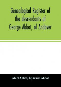 Genealogical register of the descendants of George Abbot of Andover