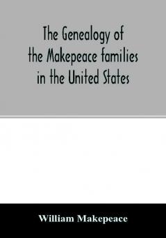 The genealogy of the Makepeace families in the United States