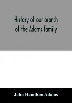 History of our branch of the Adams family