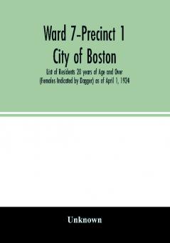 Ward 7-Precinct 1; City of Boston; List of Residents 20 years of Age and Over (Females Indicated by Dagger) as of April 1 1924