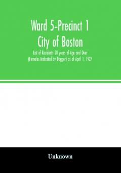 Ward 5–Precinct 1; City of Boston; List of Residents 20 years of Age and Over (Females Indicated by Dagger) as of April 1 1927