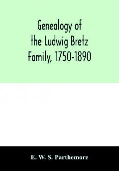 Genealogy of the Ludwig Bretz Family 1750-1890