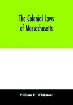 The colonial laws of Massachusetts