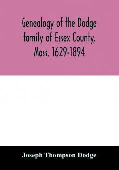 Genealogy of the Dodge family of Essex County Mass. 1629-1894