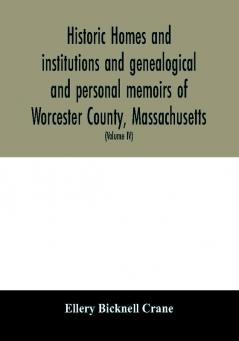 Historic homes and institutions and genealogical and personal memoirs of Worcester County Massachusetts