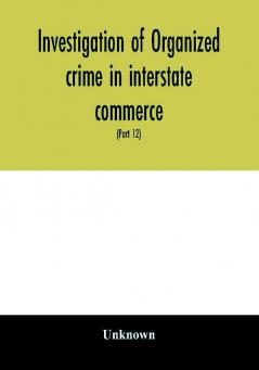 Investigation of organized crime in interstate commerce. Hearings before a Special Committee to Investigate Organized Crime in Interstate Commerce United States Senate Eighty-first Congress second session and Eighty-Second congress first session pursu