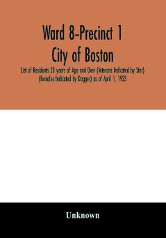 Ward 8-Precinct 1; City of Boston; List of Residents 20 years of Age and Over (Veterans Indicated by Star) (Females Indicated by Dagger) as of April 1 1923