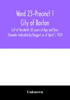 Ward 23-Precinct 1; City of Boston; List of Residents 20 years of Age and Over (Females Indicated by Dagger) as of April 1 1924