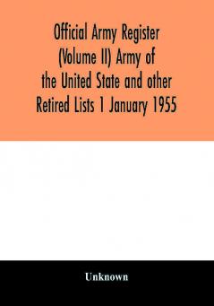 Official army register (Volume II) Army of the United State and other Retired Lists 1 January 1955