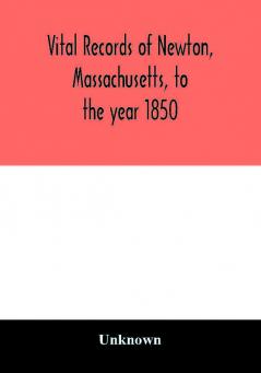 Vital records of Newton Massachusetts to the year 1850