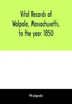 Vital records of Walpole Massachusetts to the year 1850