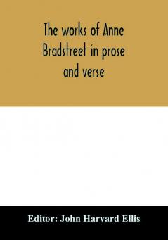 The works of Anne Bradstreet in prose and verse