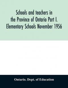 Schools and teachers in the Province of Ontario Part I. Elementary Schools November 1956