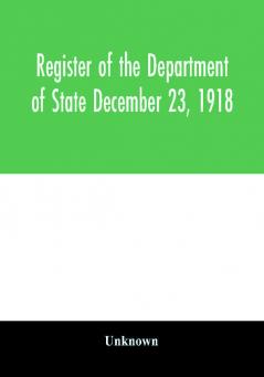 Register of the Department of State December 23 1918