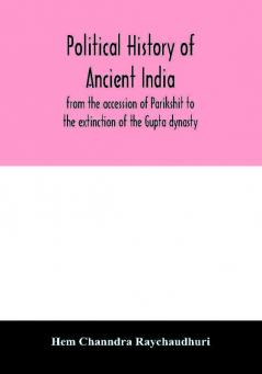 Political History Of Ancient India From The Accession Of Parikshit To The Extinction Of The Gupta Dynasty