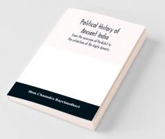 Political History Of Ancient India From The Accession Of Parikshit To The Extinction Of The Gupta Dynasty