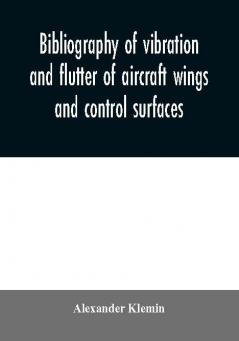 Bibliography of vibration and flutter of aircraft wings and control surfaces