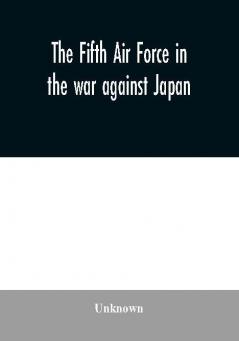 The Fifth Air Force in the war against Japan