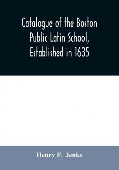 Catalogue of the Boston Public Latin School established in 1635