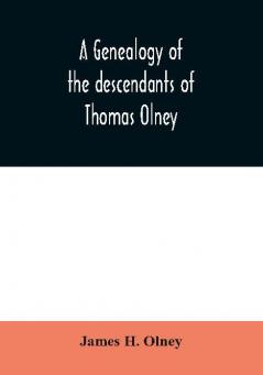 A genealogy of the descendants of Thomas Olney