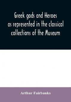 Greek gods and heroes as represented in the classical collections of the Museum