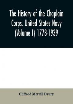 The history of the Chaplain Corps United States Navy (Volume I) 1778-1939