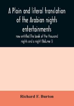 A plain and literal translation of the Arabian nights entertainments now entitled The book of the thousand nights and a night (Volume I)