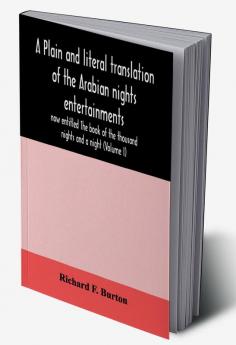 A plain and literal translation of the Arabian nights entertainments now entitled The book of the thousand nights and a night (Volume I)