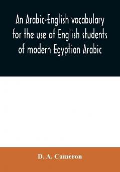 An Arabic-English vocabulary for the use of English students of modern Egyptian Arabic