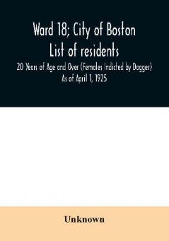 Ward 18; City of Boston; List of residents; 20 Years of Age and Over (Females Indicted by Dagger) As of April 1 1925