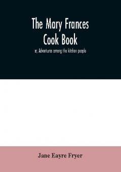 The Mary Frances cook book; or Adventures among the kitchen people