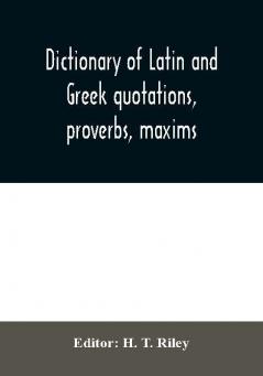 Dictionary of Latin and Greek quotations proverbs maxims and mottos classical and mediaeval including law terms and phrases