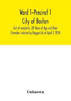 Ward 1-Precinct 1; City of Boston; List of residents; 20 Years of Age and Over (Females Indicted by Dagger) As of April 1 1924