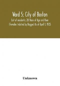 Ward 5; City of Boston; List of residents; 20 Years of Age and Over (Females Indicted by Dagger) As of April 1 1925